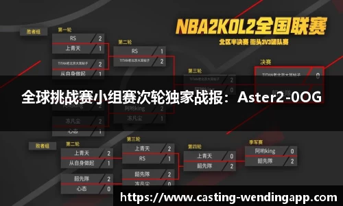 全球挑战赛小组赛次轮独家战报：Aster2-0OG