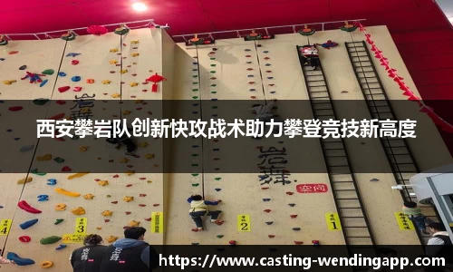 西安攀岩队创新快攻战术助力攀登竞技新高度